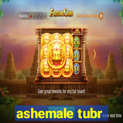 ashemale tubr